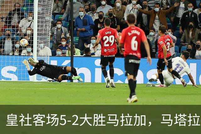皇社客场5-2大胜马拉加，马塔拉佐：进攻满意但防守不满