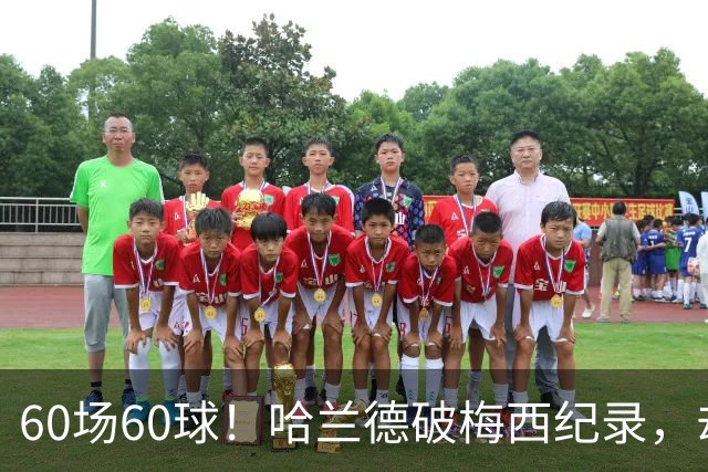 60场60球！哈兰德破梅西纪录，却吞4比2惨败