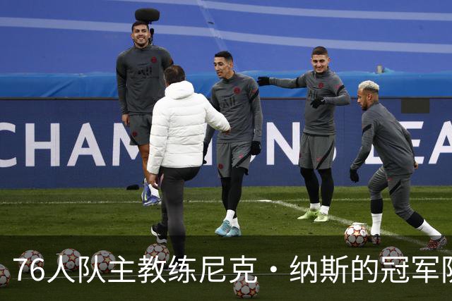 76人队主教练尼克·纳斯的冠军防守策略，获得勒布朗·詹姆斯认可